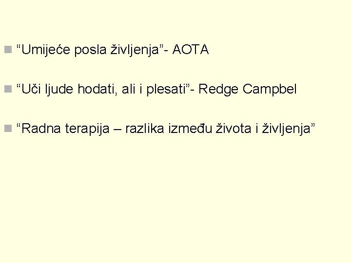 n “Umijeće posla življenja”- AOTA n “Uči ljude hodati, ali i plesati”- Redge Campbel