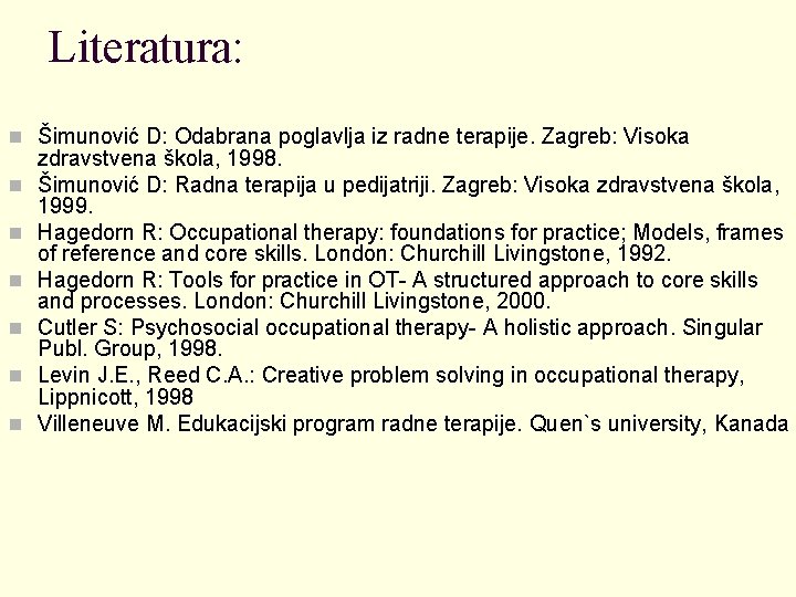 Literatura: n Šimunović D: Odabrana poglavlja iz radne terapije. Zagreb: Visoka n n n