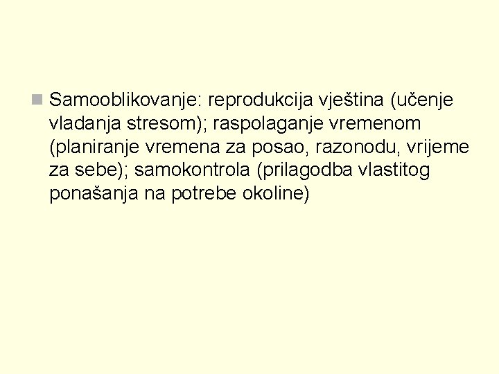 n Samooblikovanje: reprodukcija vještina (učenje vladanja stresom); raspolaganje vremenom (planiranje vremena za posao, razonodu,