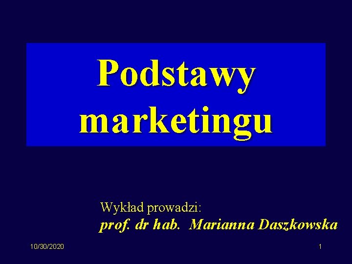 Podstawy marketingu Wykład prowadzi: prof. dr hab. Marianna Daszkowska 10/30/2020 1 
