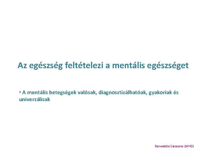 Az egészség feltételezi a mentális egészséget • A mentális betegségek valósak, diagnosztizálhatóak, gyakoriak és