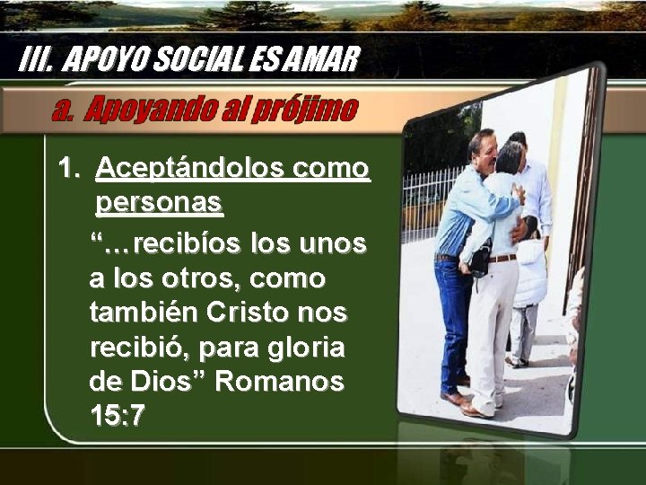 III. APOYO SOCIAL ES AMAR 1. Aceptándolos como personas “…recibíos los unos a los