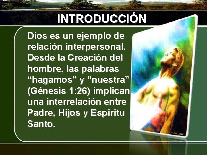 INTRODUCCIÓN Dios es un ejemplo de relación interpersonal. Desde la Creación del hombre, las