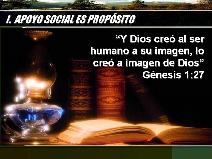 I. APOYO SOCIAL ES PROPÓSITO “Y Dios creó al ser humano a su imagen,