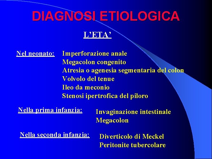 DIAGNOSI ETIOLOGICA L’ETA’ Nel neonato: Imperforazione anale Megacolon congenito Atresia o agenesia segmentaria del