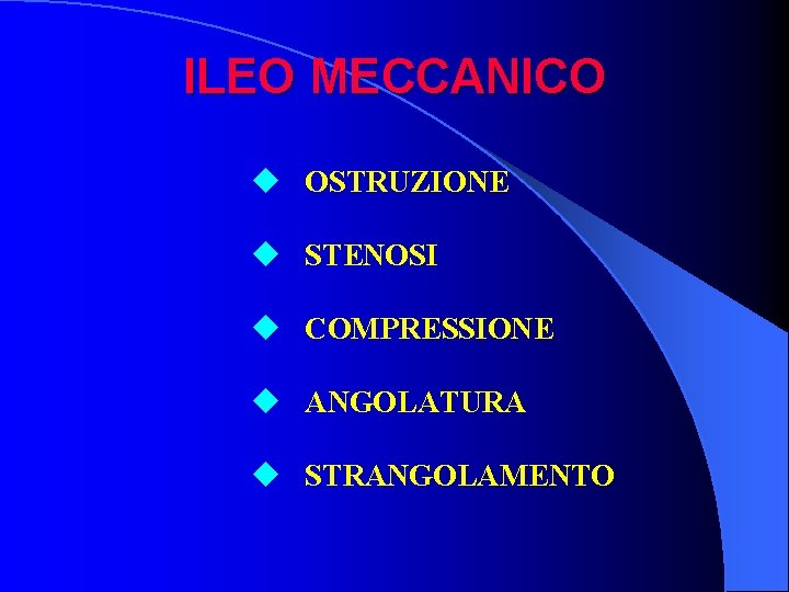 ILEO MECCANICO u OSTRUZIONE u STENOSI u COMPRESSIONE u ANGOLATURA u STRANGOLAMENTO 