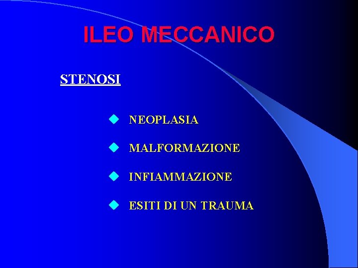 ILEO MECCANICO STENOSI u NEOPLASIA u MALFORMAZIONE u INFIAMMAZIONE u ESITI DI UN TRAUMA