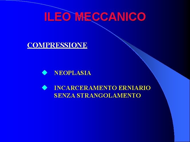 ILEO MECCANICO COMPRESSIONE u NEOPLASIA u INCARCERAMENTO ERNIARIO SENZA STRANGOLAMENTO 