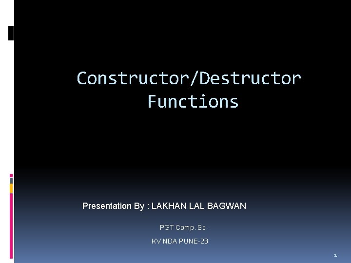 Constructor/Destructor Functions Presentation By : LAKHAN LAL BAGWAN PGT Comp. Sc. KV NDA PUNE-23