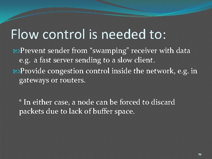 Flow control is needed to: Prevent sender from “swamping” receiver with data e. g.