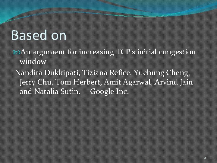 Based on An argument for increasing TCP’s initial congestion window Nandita Dukkipati, Tiziana Refice,