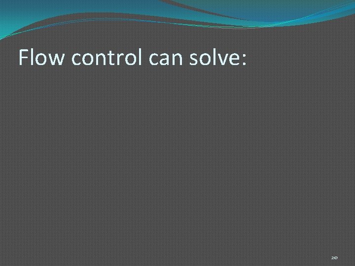 Flow control can solve: 20 