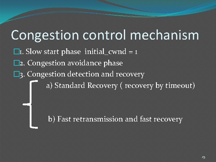 Congestion control mechanism � 1. Slow start phase initial_cwnd = 1 � 2. Congestion