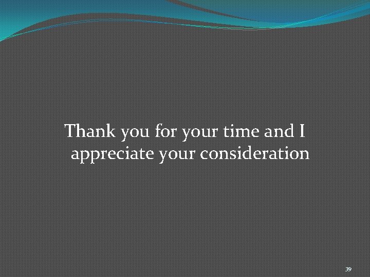 Thank you for your time and I appreciate your consideration 39 