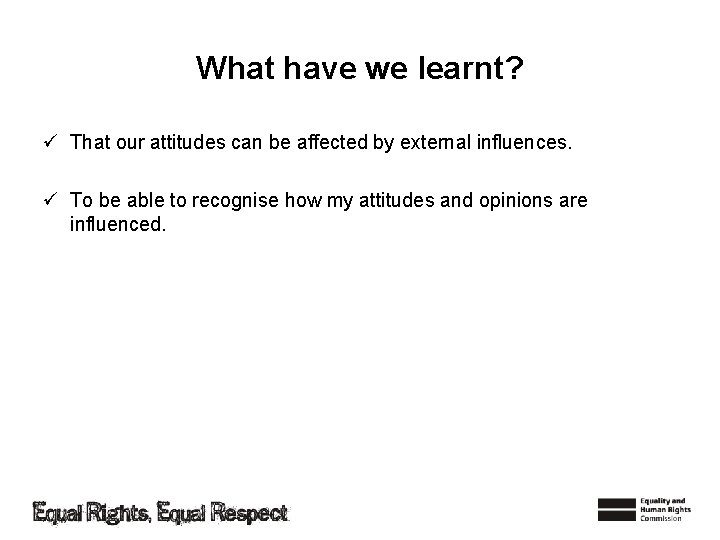 What have we learnt? ü That our attitudes can be affected by external influences.