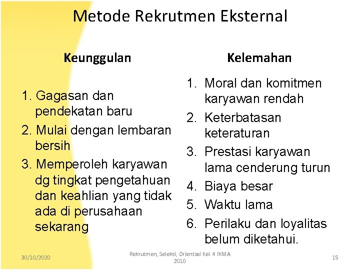 Metode Rekrutmen Eksternal Keunggulan Kelemahan 1. Gagasan dan pendekatan baru 2. Mulai dengan lembaran