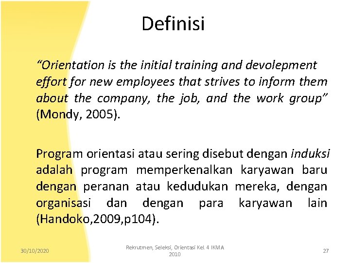 Definisi “Orientation is the initial training and devolepment effort for new employees that strives