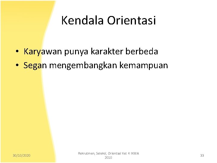 Kendala Orientasi • Karyawan punya karakter berbeda • Segan mengembangkan kemampuan 30/10/2020 Rekrutmen, Seleksi,