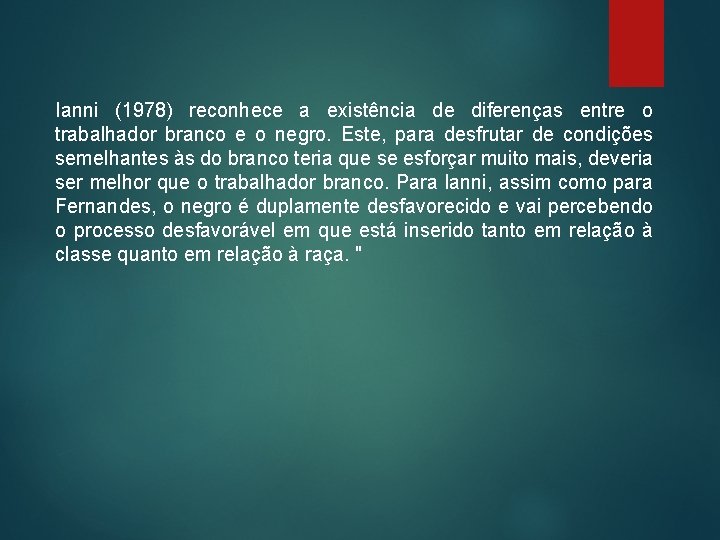 Ianni (1978) reconhece a existência de diferenças entre o trabalhador branco e o negro. Ianni (1978) reconhece a existência de diferenças entre o trabalhador branco e o negro.