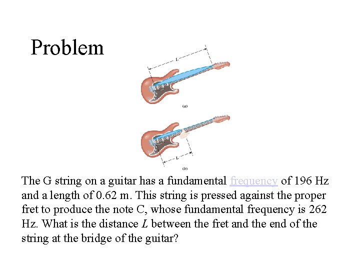 Problem The G string on a guitar has a fundamental frequency of 196 Hz