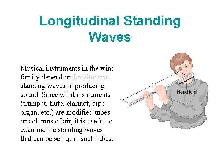 Longitudinal Standing Waves Musical instruments in the wind family depend on longitudinal standing waves