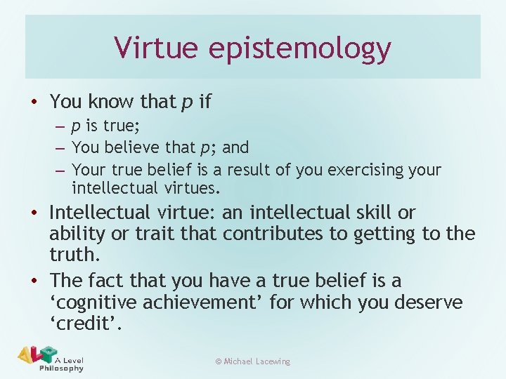 Virtue epistemology • You know that p if – p is true; – You