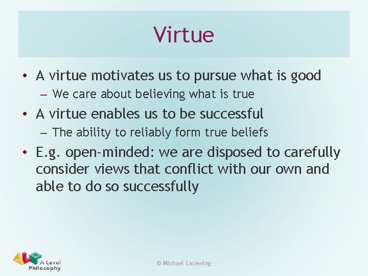 Virtue • A virtue motivates us to pursue what is good – We care