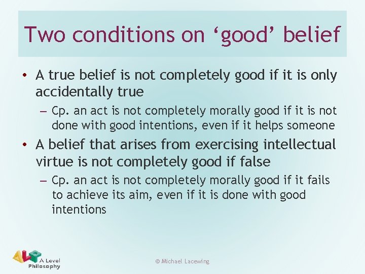 Two conditions on ‘good’ belief • A true belief is not completely good if