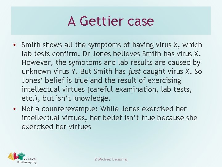 A Gettier case • Smith shows all the symptoms of having virus X, which