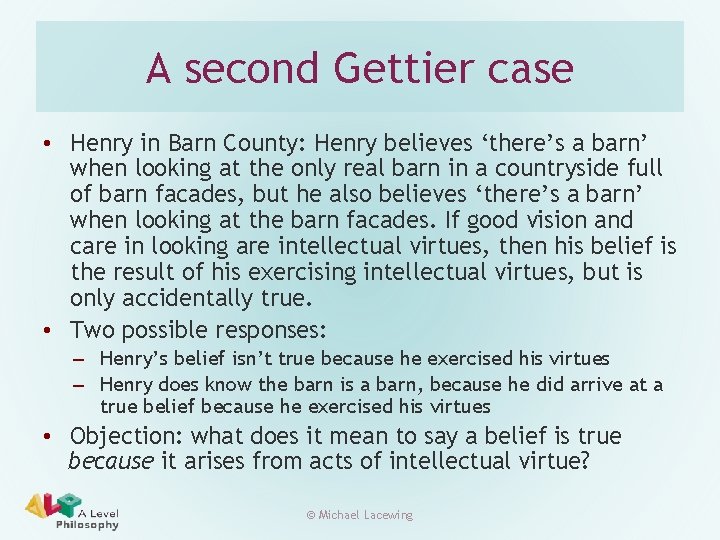 A second Gettier case • Henry in Barn County: Henry believes ‘there’s a barn’