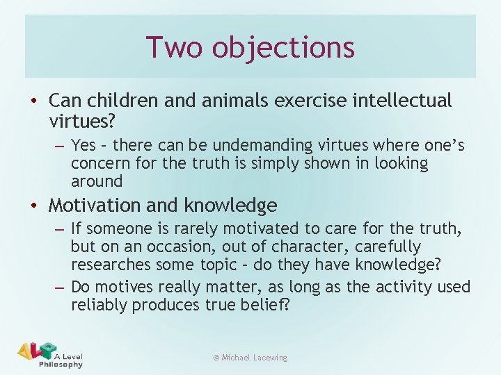 Two objections • Can children and animals exercise intellectual virtues? – Yes – there