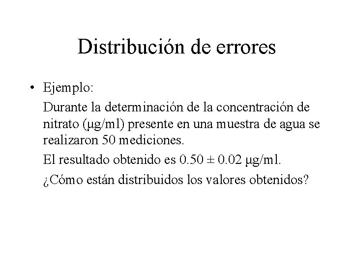 Distribución de errores • Ejemplo: Durante la determinación de la concentración de nitrato (μg/ml)