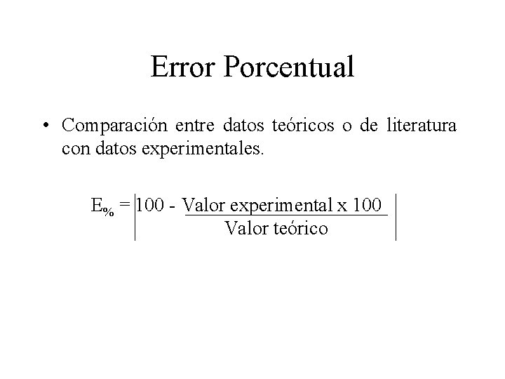 Error Porcentual • Comparación entre datos teóricos o de literatura con datos experimentales. E%