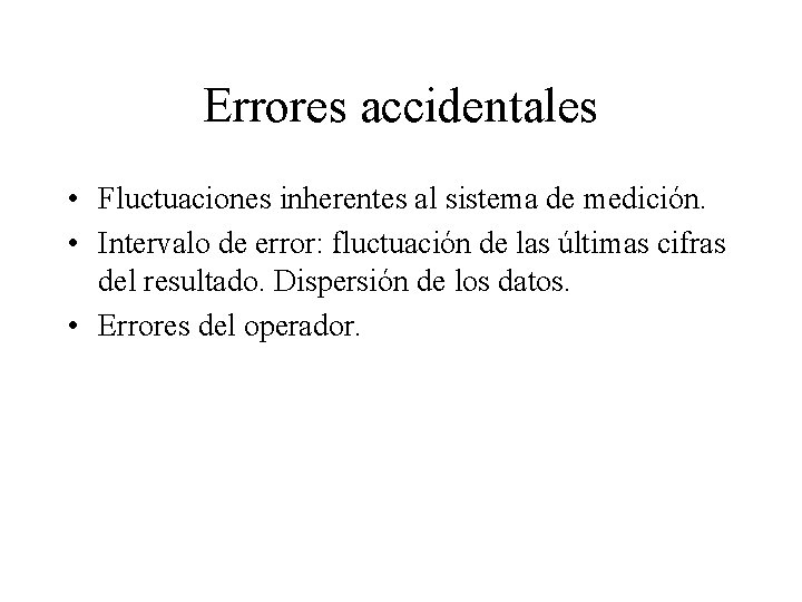 Errores accidentales • Fluctuaciones inherentes al sistema de medición. • Intervalo de error: fluctuación