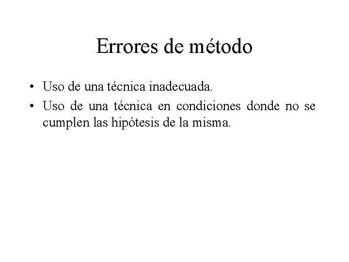 Errores de método • Uso de una técnica inadecuada. • Uso de una técnica