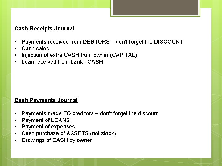 Cash Receipts Journal • • Payments received from DEBTORS – don’t forget the DISCOUNT
