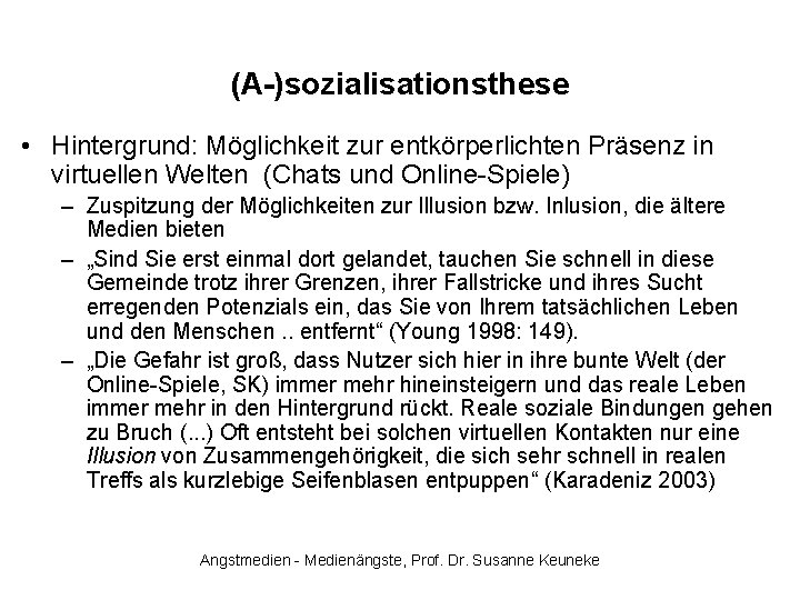 (A-)sozialisationsthese • Hintergrund: Möglichkeit zur entkörperlichten Präsenz in virtuellen Welten (Chats und Online-Spiele) –