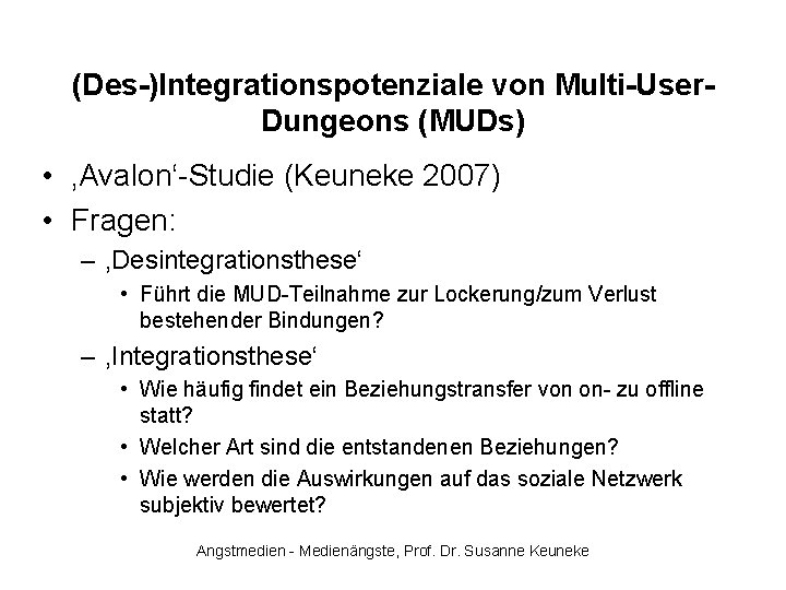 (Des-)Integrationspotenziale von Multi-User. Dungeons (MUDs) • ‚Avalon‘-Studie (Keuneke 2007) • Fragen: – ‚Desintegrationsthese‘ •