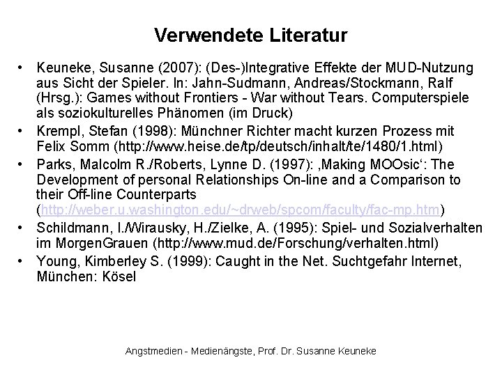 Verwendete Literatur • Keuneke, Susanne (2007): (Des-)Integrative Effekte der MUD-Nutzung aus Sicht der Spieler.