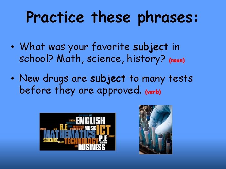 Practice these phrases: • What was your favorite subject in school? Math, science, history?