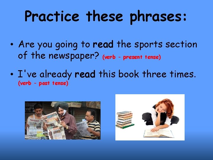Practice these phrases: • Are you going to read the sports section of the