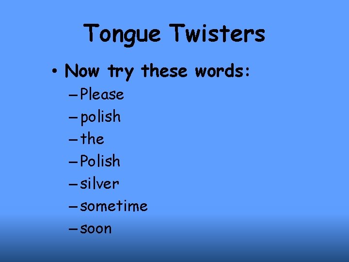 Tongue Twisters • Now try these words: – Please – polish – the –