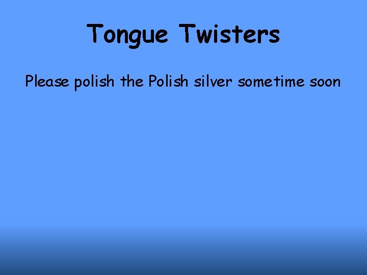 Tongue Twisters Please polish the Polish silver sometime soon 