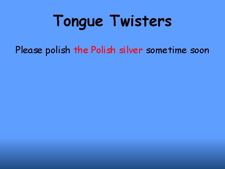 Tongue Twisters Please polish the Polish silver sometime soon 