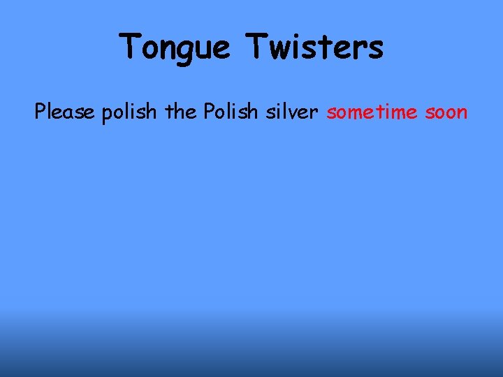 Tongue Twisters Please polish the Polish silver sometime soon 