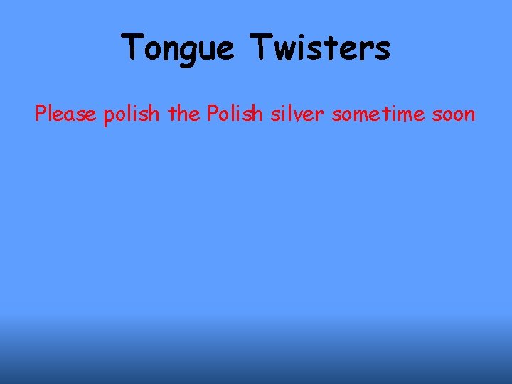 Tongue Twisters Please polish the Polish silver sometime soon 