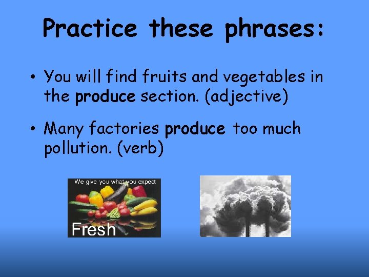 Practice these phrases: • You will find fruits and vegetables in the produce section.