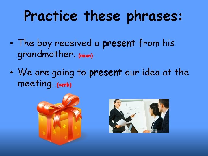 Practice these phrases: • The boy received a present from his grandmother. (noun) •