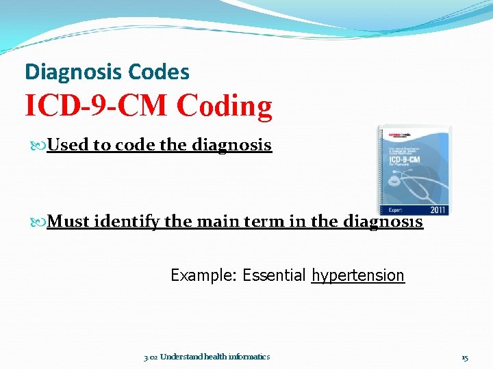 Diagnosis Codes ICD-9 -CM Coding Used to code the diagnosis Must identify the main