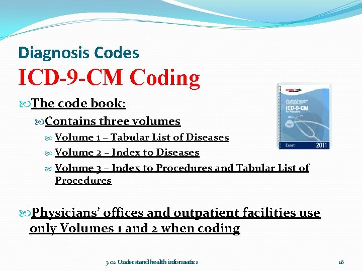 Diagnosis Codes ICD-9 -CM Coding The code book: Contains three volumes Volume 1 –